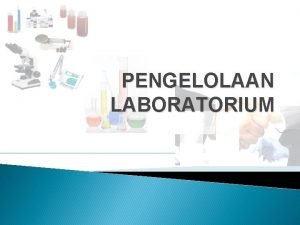 PENGELOLAAN LABORATORIUM PENDAHULUAN Pengertian laboratorium Laboratorium disingkat lab