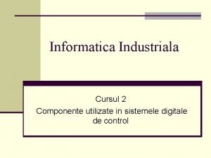 Informatica Industriala Cursul 2 Componente utilizate in sistemele