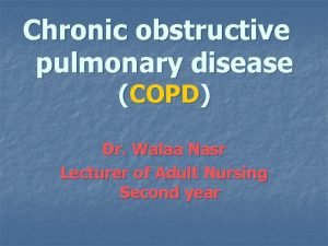 Chronic obstructive pulmonary disease COPD Dr Walaa Nasr