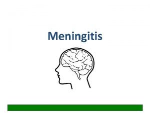 Meningitis Learning objectives Gain organised knowledge in the