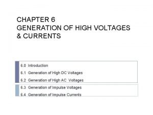 CHAPTER 6 GENERATION OF HIGH VOLTAGES CURRENTS 6