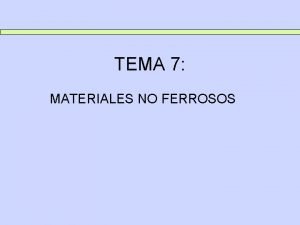 TEMA 7 MATERIALES NO FERROSOS TEMA 7 MATERIALES