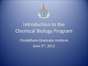 Introduction to the Chemical Biology Program Chulabhorn Graduate