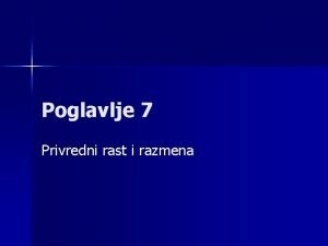 Poglavlje 7 Privredni rast i razmena Kada se