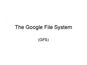 The Google File System GFS Introduction Special Assumptions