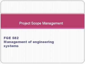 Project Scope Management FGE 582 Management of engineering