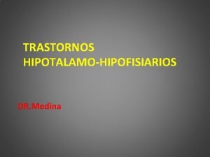 TRASTORNOS HIPOTALAMOHIPOFISIARIOS DR Medina Unidad HipotlamoHipfisis Hipotlamo colabora