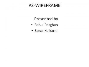 P 2 WIREFRAME Presented by Rahul Potghan Sonal