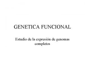 GENETICA FUNCIONAL Estudio de la expresin de genomas