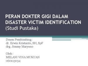 PERAN DOKTER GIGI DALAM DISASTER VICTIM IDENTIFICATION Studi