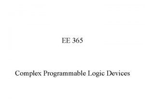 EE 365 Complex Programmable Logic Devices PLDs 16