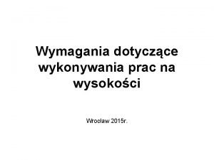 Wymagania dotyczce wykonywania prac na wysokoci Wrocaw 2015