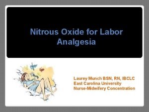 Nitrous Oxide for Labor Analgesia Laurey Munch BSN