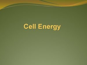 Cell Energy Cell Energy The ultimate source of