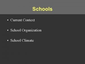 Schools Current Context School Organization School Climate Schools