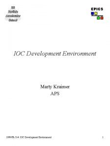 EPICS IOC Development Environment Marty Kraimer APS 1999Ph