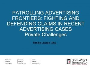 PATROLLING ADVERTISING FRONTIERS FIGHTING AND DEFENDING CLAIMS IN