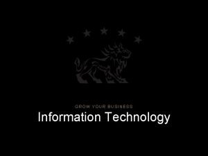GROW YOUR BUSINESS Information Technology Information Technology The