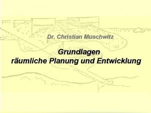 Grundlagen der rumlichen Planung Entwicklung Dr Christian Muschwitz