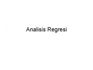 Analisis Regresi ANALISIS REGRESI Melihat pengaruh variable bebasindependet