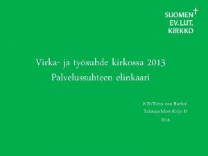 Virka ja tysuhde kirkossa 2013 Palvelussuhteen elinkaari Ki