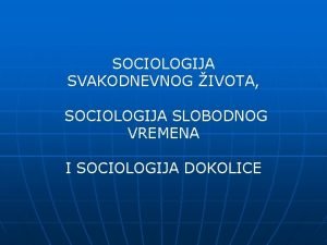 SOCIOLOGIJA SVAKODNEVNOG IVOTA SOCIOLOGIJA SLOBODNOG VREMENA I SOCIOLOGIJA