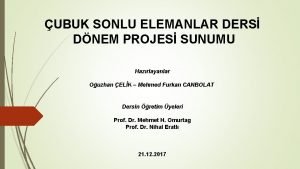 UBUK SONLU ELEMANLAR DERS DNEM PROJES SUNUMU Hazrlayanlar