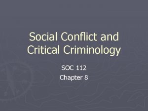 Social Conflict and Critical Criminology SOC 112 Chapter