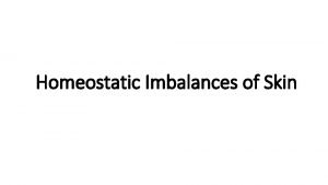 Homeostatic Imbalances of Skin Homeostatic Imbalances of Skin