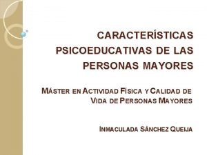 CARACTERSTICAS PSICOEDUCATIVAS DE LAS PERSONAS MAYORES MSTER EN