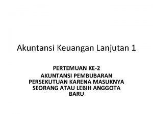 Akuntansi Keuangan Lanjutan 1 PERTEMUAN KE2 AKUNTANSI PEMBUBARAN