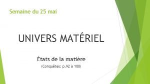 Semaine du 25 mai UNIVERS MATRIEL tats de