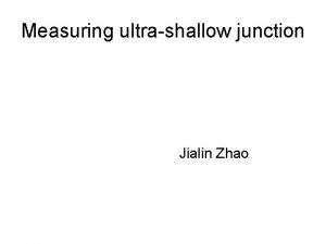 Measuring ultrashallow junction Jialin Zhao Resistivity and Sheet