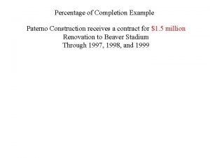 Percentage of Completion Example Paterno Construction receives a