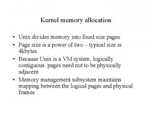Kernel memory allocation Unix divides memory into fixed
