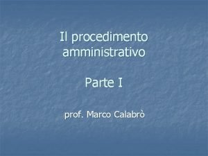 Il procedimento amministrativo Parte I prof Marco Calabr