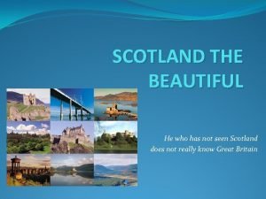 SCOTLAND THE BEAUTIFUL He who has not seen