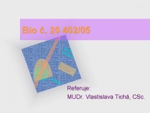 Bio 20 40205 Referuje MUDr Vlastislava Tich CSc