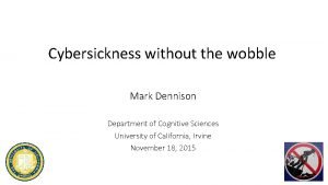Cybersickness without the wobble Mark Dennison Department of
