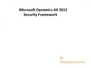 Microsoft Dynamics AX 2012 Security Framework By Gopalakrishnan