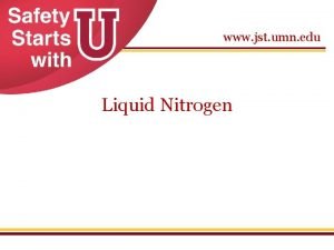 www jst umn edu Liquid Nitrogen Liquid Nitrogen