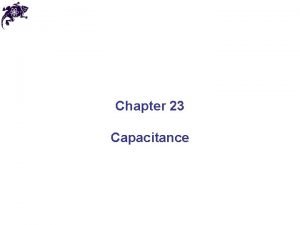 Chapter 23 Capacitance Capacitance The capacitance C is