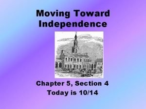 Moving Toward Independence Chapter 5 Section 4 Today