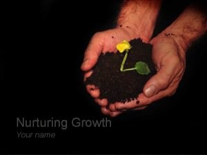 Nurturing Growth Your name Example Bullet Point Slide