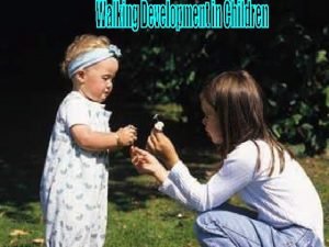 Walking development in children q Most children walk