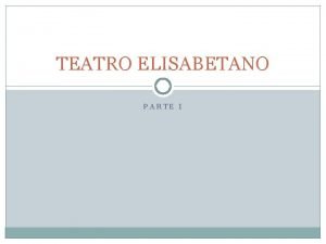 TEATRO ELISABETANO PARTE I A Inglaterra da Rainha