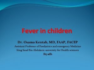 Fever in children Dr Osama Kentab MD FAAP