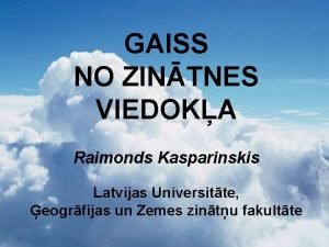 GAISS NO ZINTNES VIEDOKA Raimonds Kasparinskis Latvijas Universitte