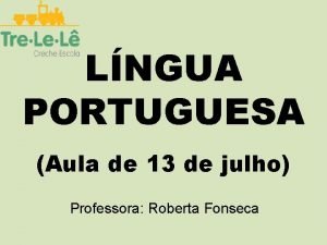 LNGUA PORTUGUESA Aula de 13 de julho Professora