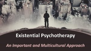 Existential therapy from a multicultural perspective Existential therapy from a multicultural perspective